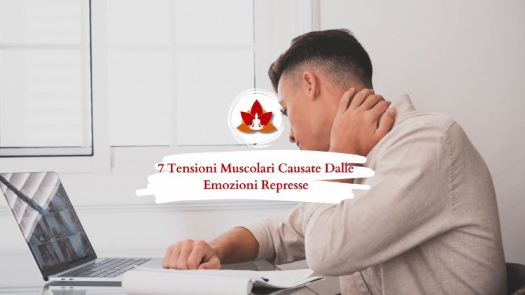 7 Tensioni Muscolari Causate Dalle Emozioni Represse