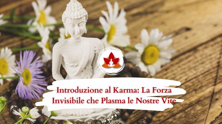 Introduzione al Karma: La Forza Invisibile che Plasma le Nostre Vite