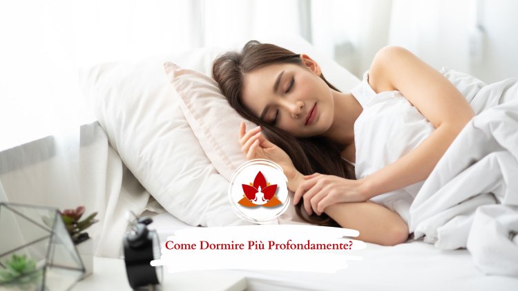 7 Consigli per Dormire Meglio e Più Profondamente