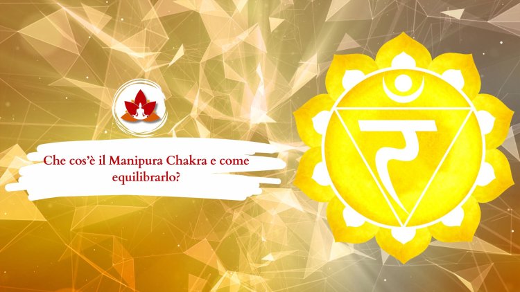 Che cos’è il Manipura Chakra e come equilibrarlo?
