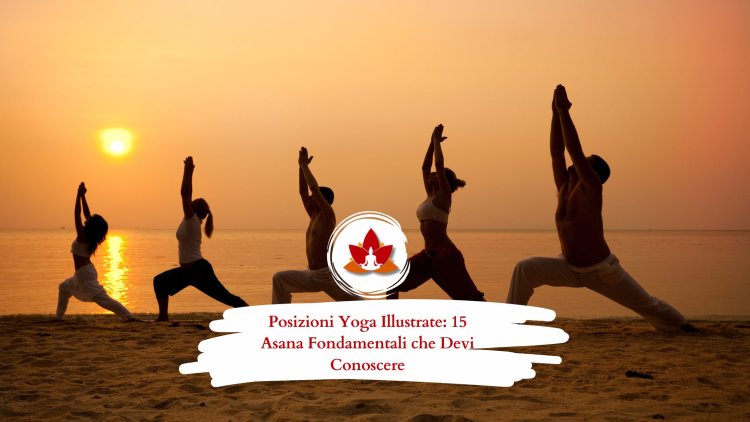 Posizioni Yoga Illustrate: 15 Asana Fondamentali che Devi Conoscere