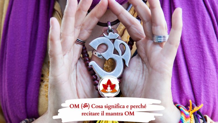 OM (ॐ) Cosa significa e perché recitare il mantra OM