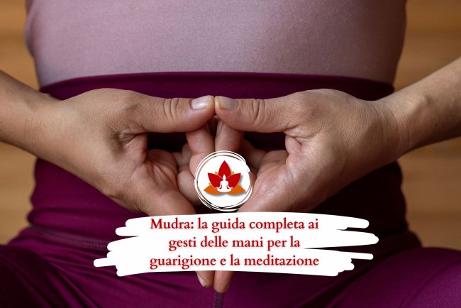 Mudra: la guida completa ai gesti delle mani per la guarigione e la meditazione