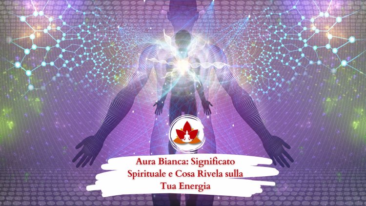 Aura Bianca: Significato Spirituale e Cosa Rivela sulla Tua Energia