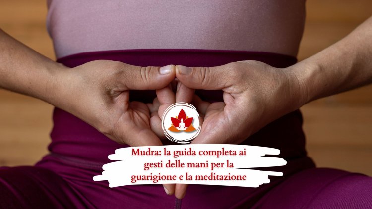 Mudra: la guida completa ai gesti delle mani per la guarigione e la meditazione