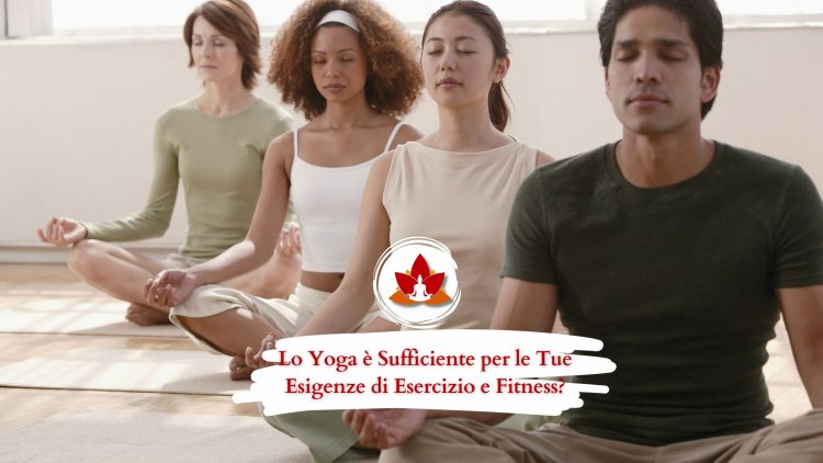 Lo Yoga è Sufficiente per le Tue Esigenze di Esercizio e Fitness?