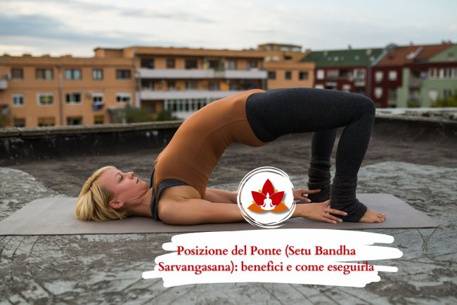Posizione del Ponte (Setu Bandha Sarvangasana): benefici e come eseguirla