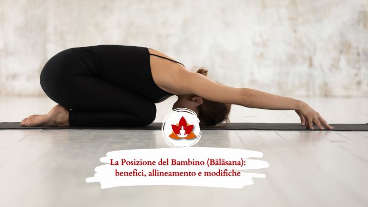 La Posizione del Bambino (Bālāsana): benefici, allineamento e modifiche