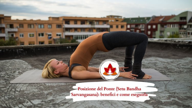 Posizione del Ponte (Setu Bandha Sarvangasana): benefici e come eseguirla